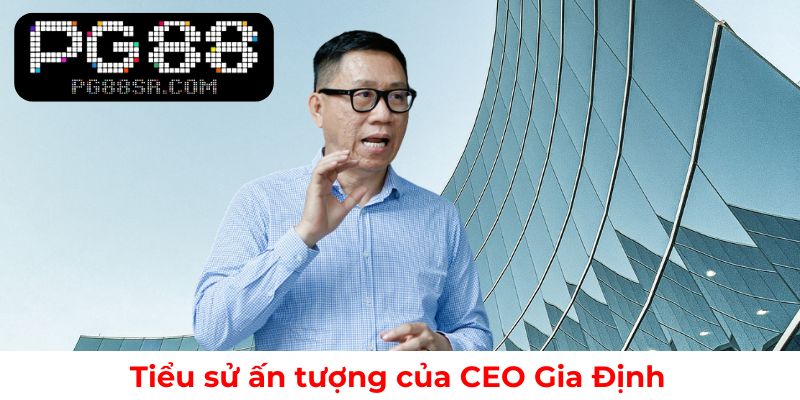 Hành trình sự nghiệp đáng chú ý của CEO Gia Định