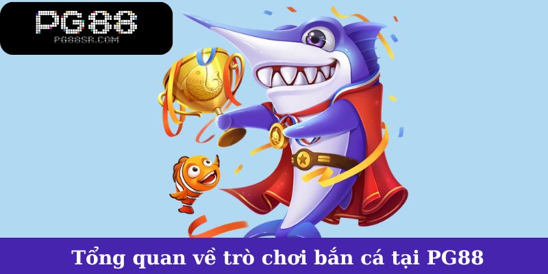 Tổng quan về trò chơi bắn cá tại PG88