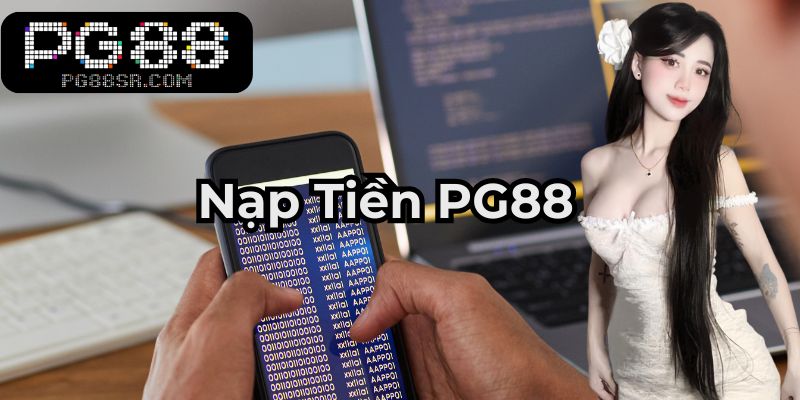 Nạp Tiền PG88 Những Điều Cần Biết Về Các Tùy Chọn Thanh Toán