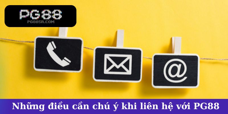 Những điều cần chú ý khi liên hệ với PG88