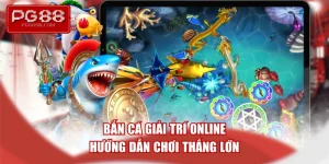 ban-ca-giai-tri-online-huong-dan-choi-thang-lon