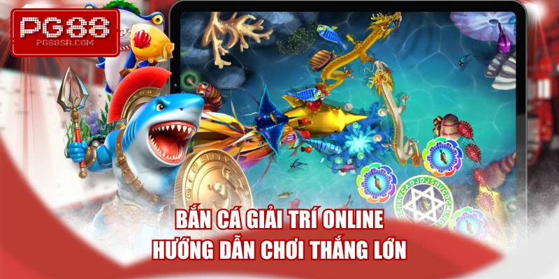 ban-ca-giai-tri-online-huong-dan-choi-thang-lon