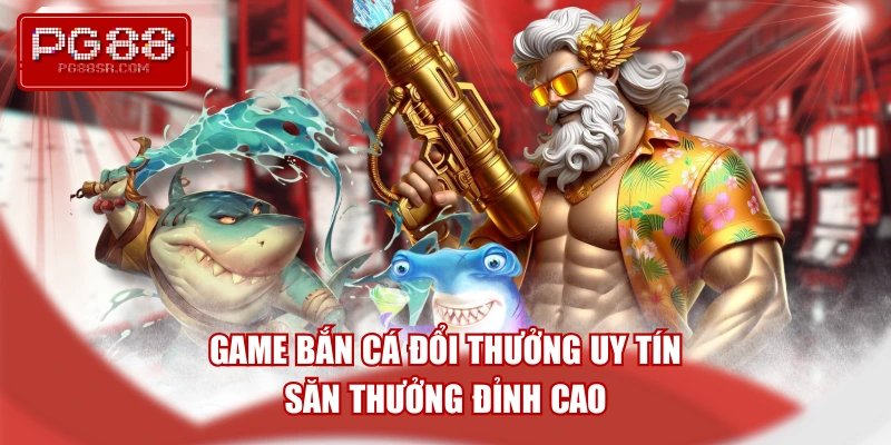 game-ban-ca-doi-thuong-uy-tin-san-thuong-dinh-cao