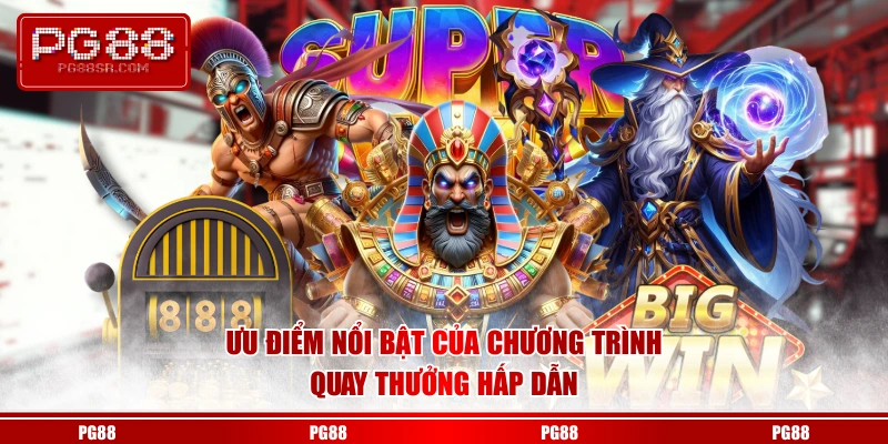 Ưu điểm nổi bật của chương trình quay thưởng hấp dẫn